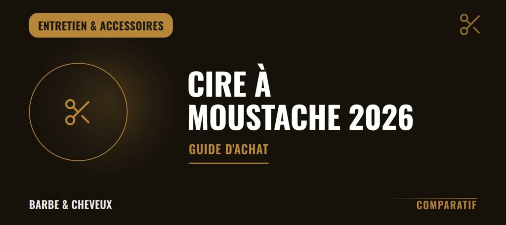 Comparatif des meilleures cires à moustache 2026 - guide d'achat Barbe & Cheveux