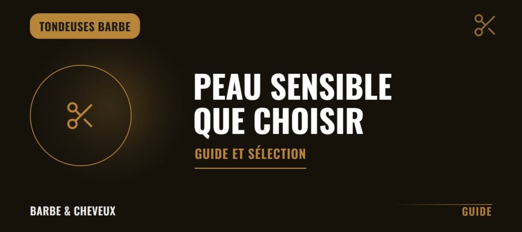 Tondeuse barbe pour peau sensible : que choisir