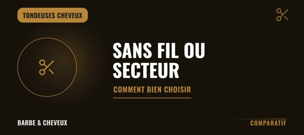 Tondeuse cheveux sans fil vs secteur : que choisir